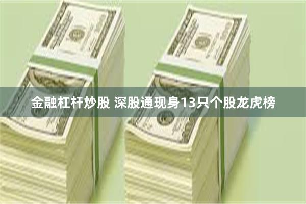 金融杠杆炒股 深股通现身13只个股龙虎榜