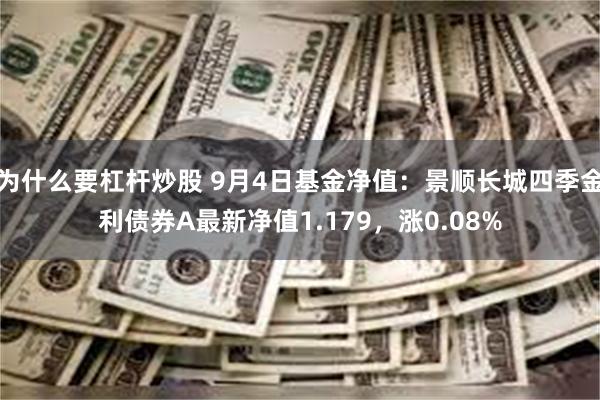 为什么要杠杆炒股 9月4日基金净值：景顺长城四季金利债券A最新净值1.179，涨0.08%