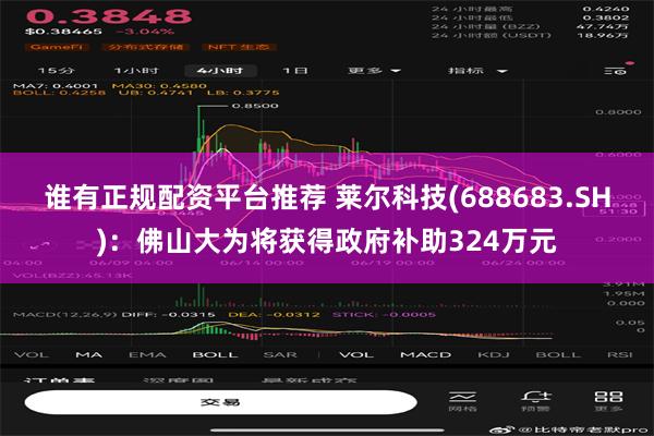 谁有正规配资平台推荐 莱尔科技(688683.SH)：佛山大为将获得政府补助324万元