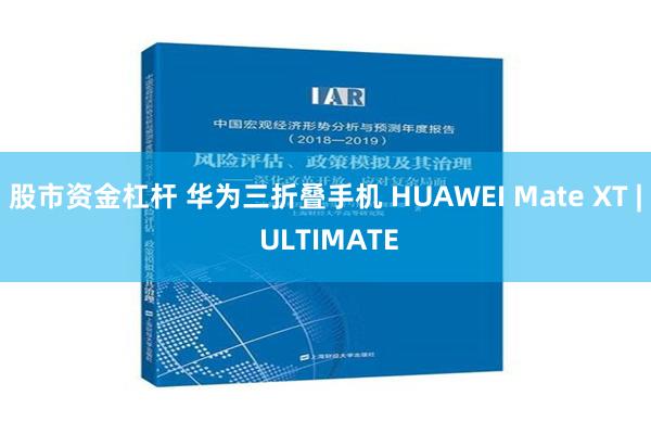 股市资金杠杆 华为三折叠手机 HUAWEI Mate XT | ULTIMATE