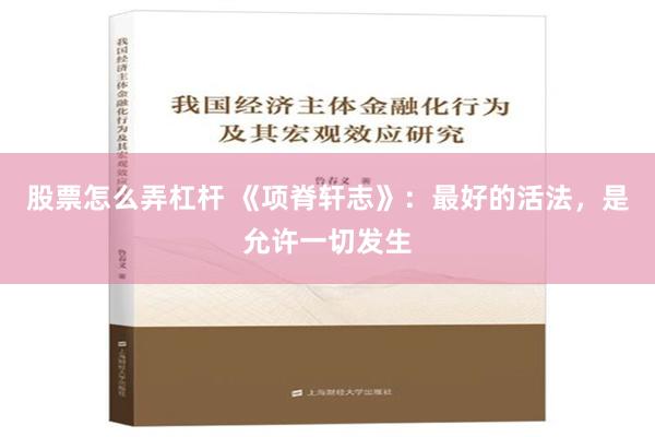 股票怎么弄杠杆 《项脊轩志》：最好的活法，是允许一切发生