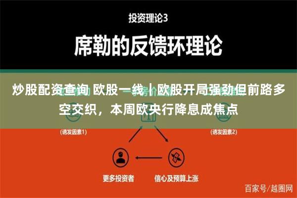 炒股配资查询 欧股一线｜欧股开局强劲但前路多空交织，本周欧央行降息成焦点